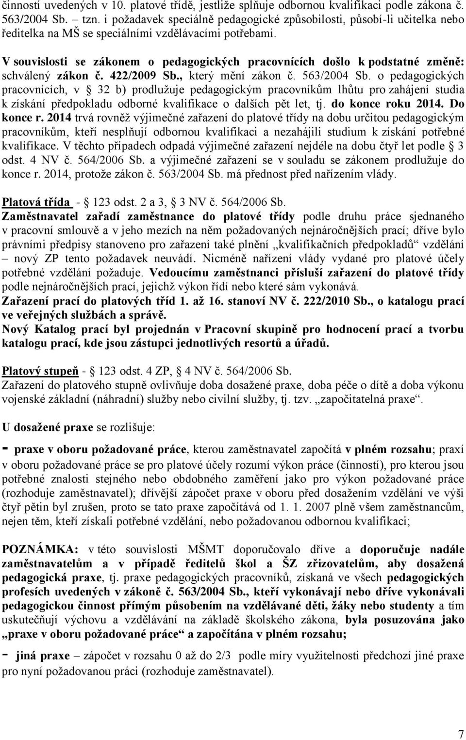 V souvislosti se zákonem o pedagogických pracovnících došlo k podstatné změně: schválený zákon č. 422/2009 Sb., který mění zákon č. 563/2004 Sb.