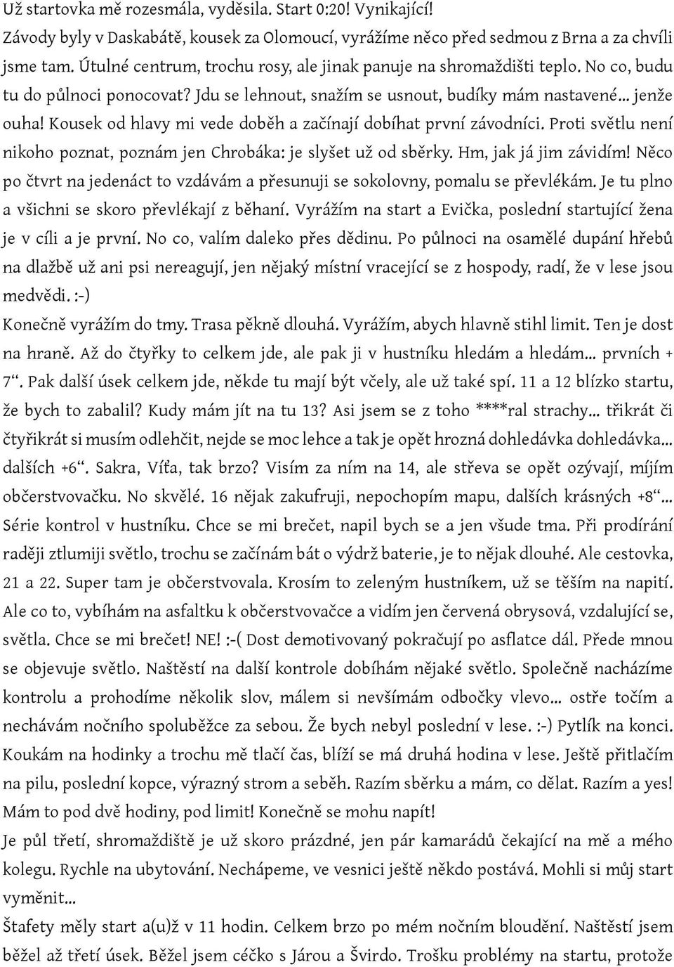 Kousek od hlavy mi vede doběh a začínají dobíhat první závodníci. Proti světlu není nikoho poznat, poznám jen Chrobáka: je slyšet už od sběrky. Hm, jak já jim závidím!