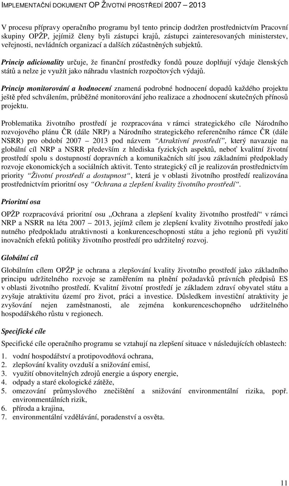 Princip adicionality určuje, že finanční prostředky fondů pouze doplňují výdaje členských států a nelze je využít jako náhradu vlastních rozpočtových výdajů.