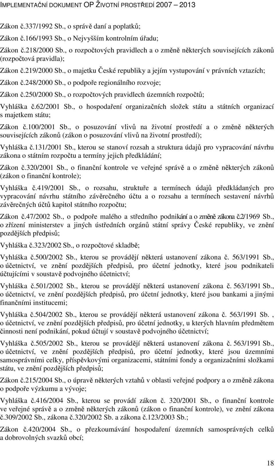 248/2000 Sb., o podpoře regionálního rozvoje; Zákon č.250/2000 Sb., o rozpočtových pravidlech územních rozpočtů; Vyhláška č.62/2001 Sb.