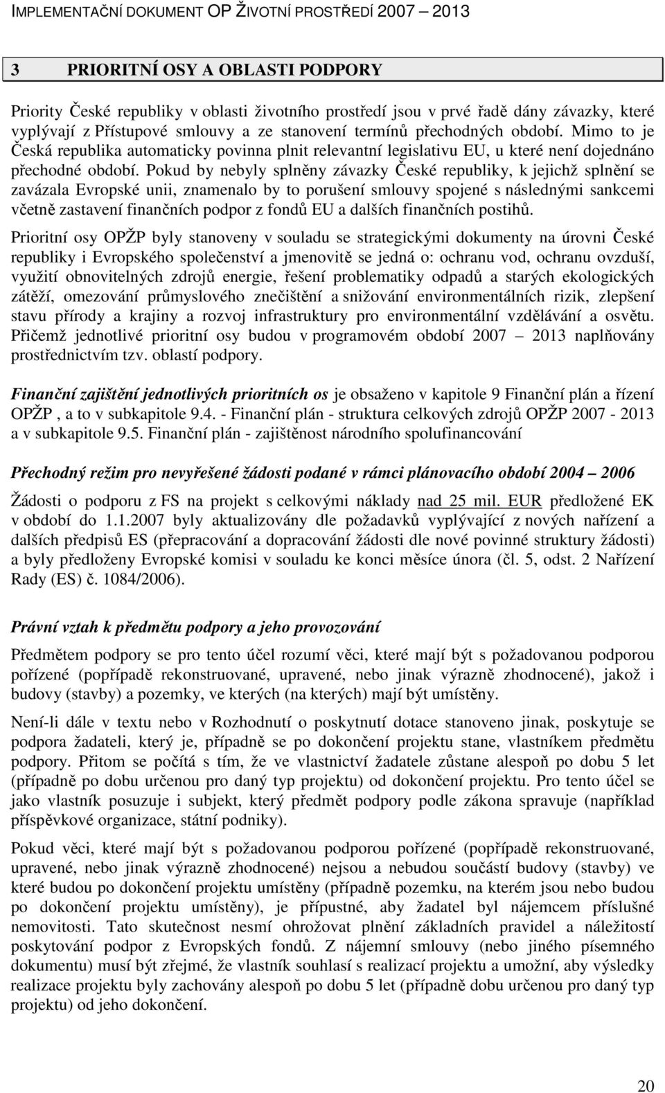 Pokud by nebyly splněny závazky České republiky, k jejichž splnění se zavázala Evropské unii, znamenalo by to porušení smlouvy spojené s následnými sankcemi včetně zastavení finančních podpor z fondů