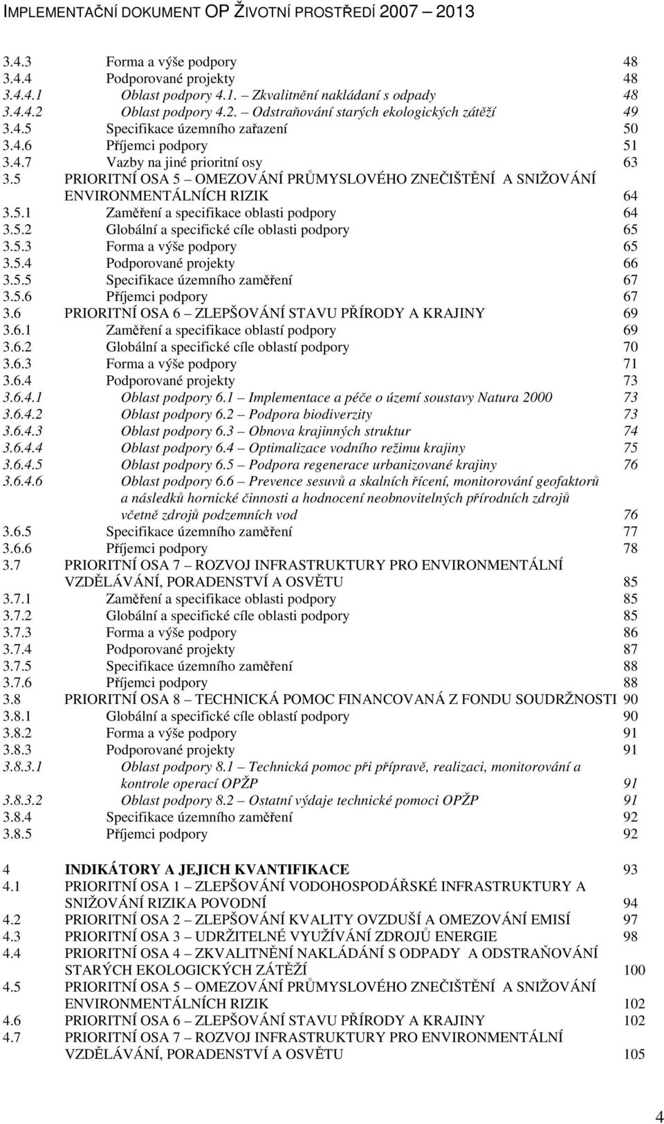 5.2 Globální a specifické cíle oblasti podpory 65 3.5.3 Forma a výše podpory 65 3.5.4 Podporované projekty 66 3.5.5 Specifikace územního zaměření 67 3.5.6 Příjemci podpory 67 3.