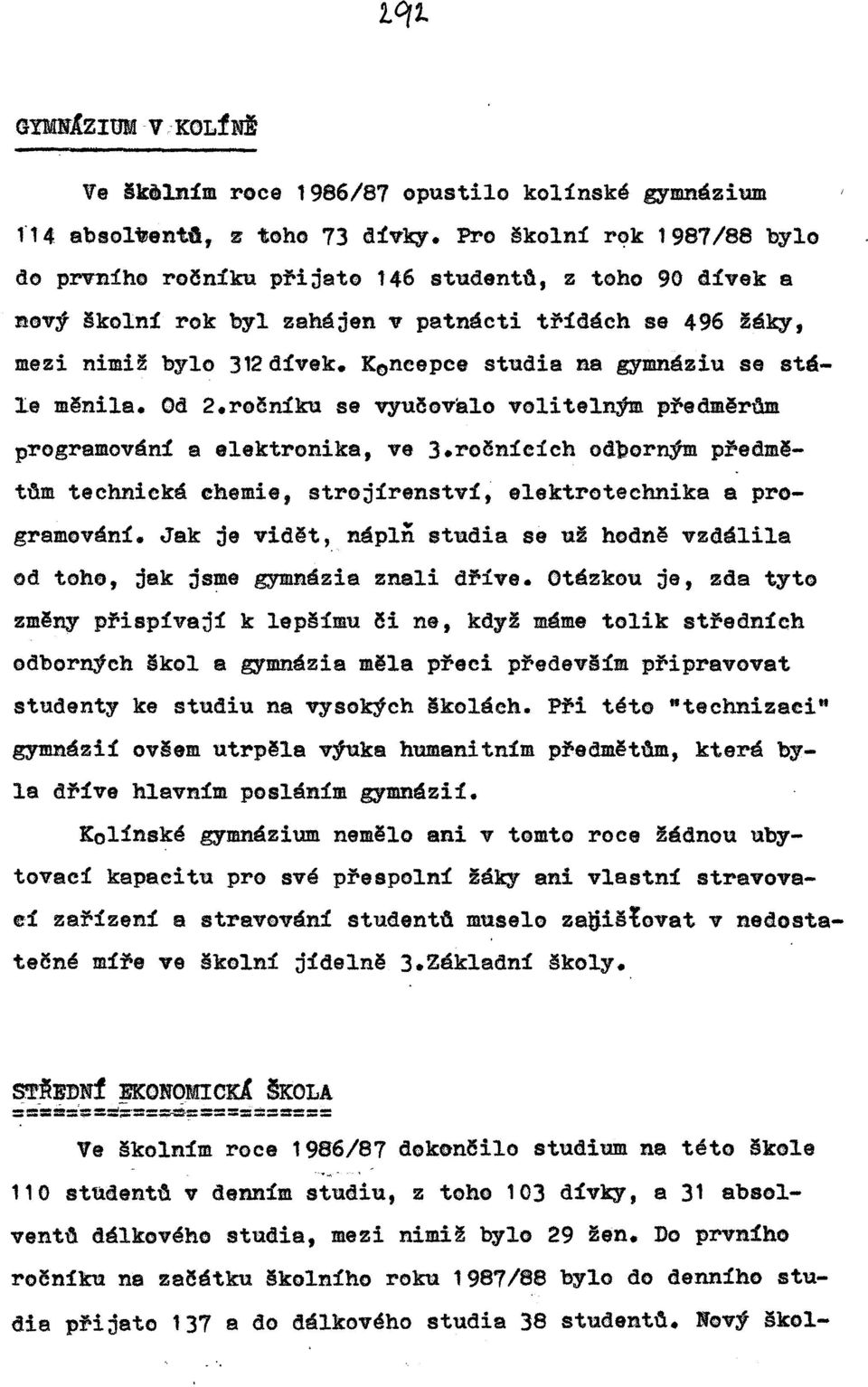 Koncepce studia na gymnáziu se stá Ie měnila. Od 2.roěniku se vyučovalo volitelným předměrdm programování a elektronika, ve 3.