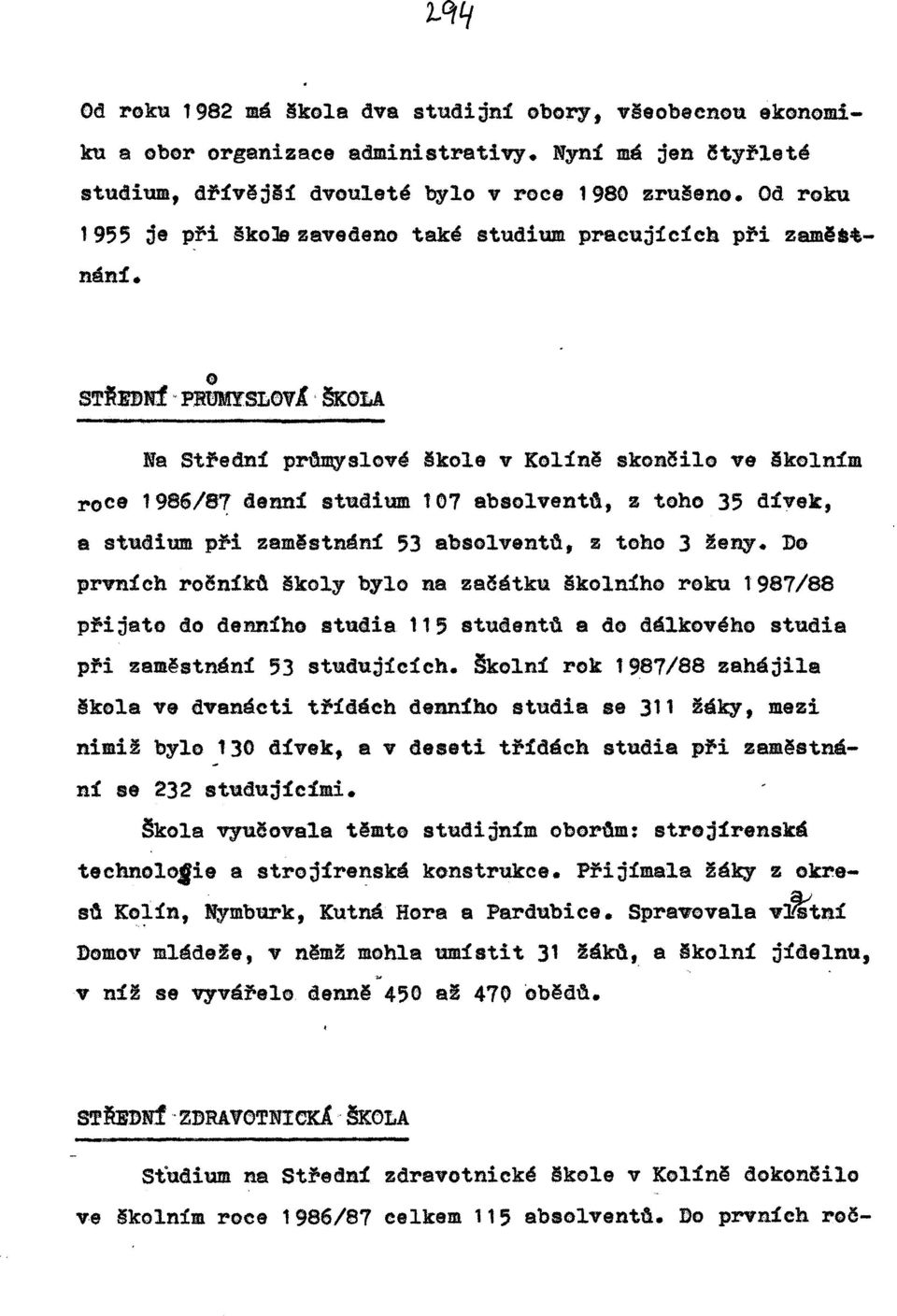 Na Střední prdmyslov4 ~kole v Kolíně skončilo ve ikolním roce 1986/er denní studium 107 absolventd, z toho 35 dívek, a studium při zaměstnání 53 absolventd, z toho 3!e:ny. Do prvn.