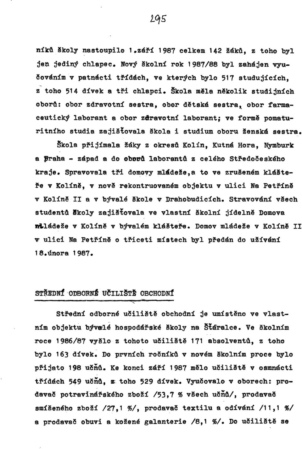 Škola měla několik studijnich obord: obor zdravotní sestra, obor dětská sestra~ obor farmaceutický laborant a obor zaravotní laborant; ve formě pomaturitního studia zaji {ovala kola i studium oboru