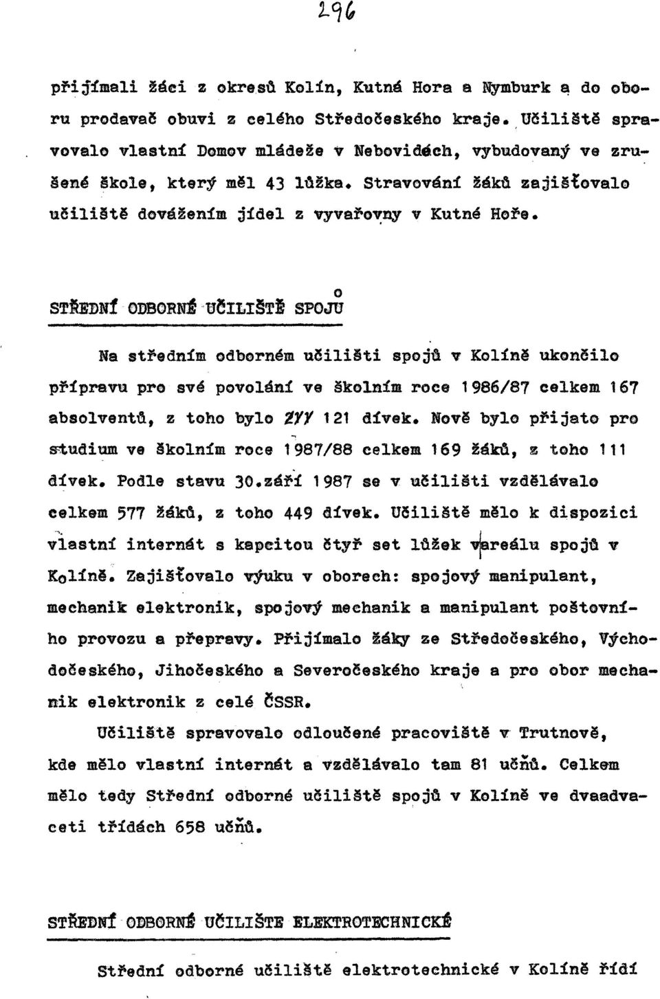 v Kolíně ukoněilo přípravu pro své povolání ve školním roee 1986/87 celkem 167 absolvento., z toho bylo tyy 121 dívek. Nově bylo přijato pro ~ 6tudium ve lkolním roce 1987/88 celkem 169!