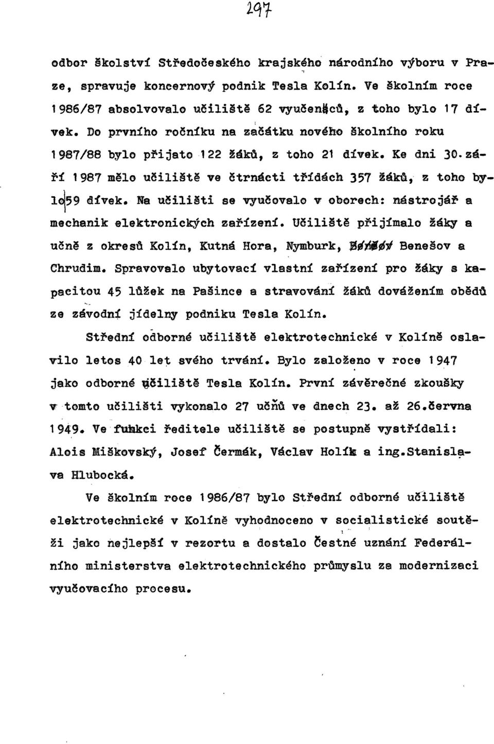 ti se vyučovalo v oborech: nástrojá~ a mechanik elektronických zařízení. Uěili tě p~ijímalo láky a učně z okres~ Kolín, Kutná Hora, Nymburk, ~ínj0t Bene ov a Chrudim.