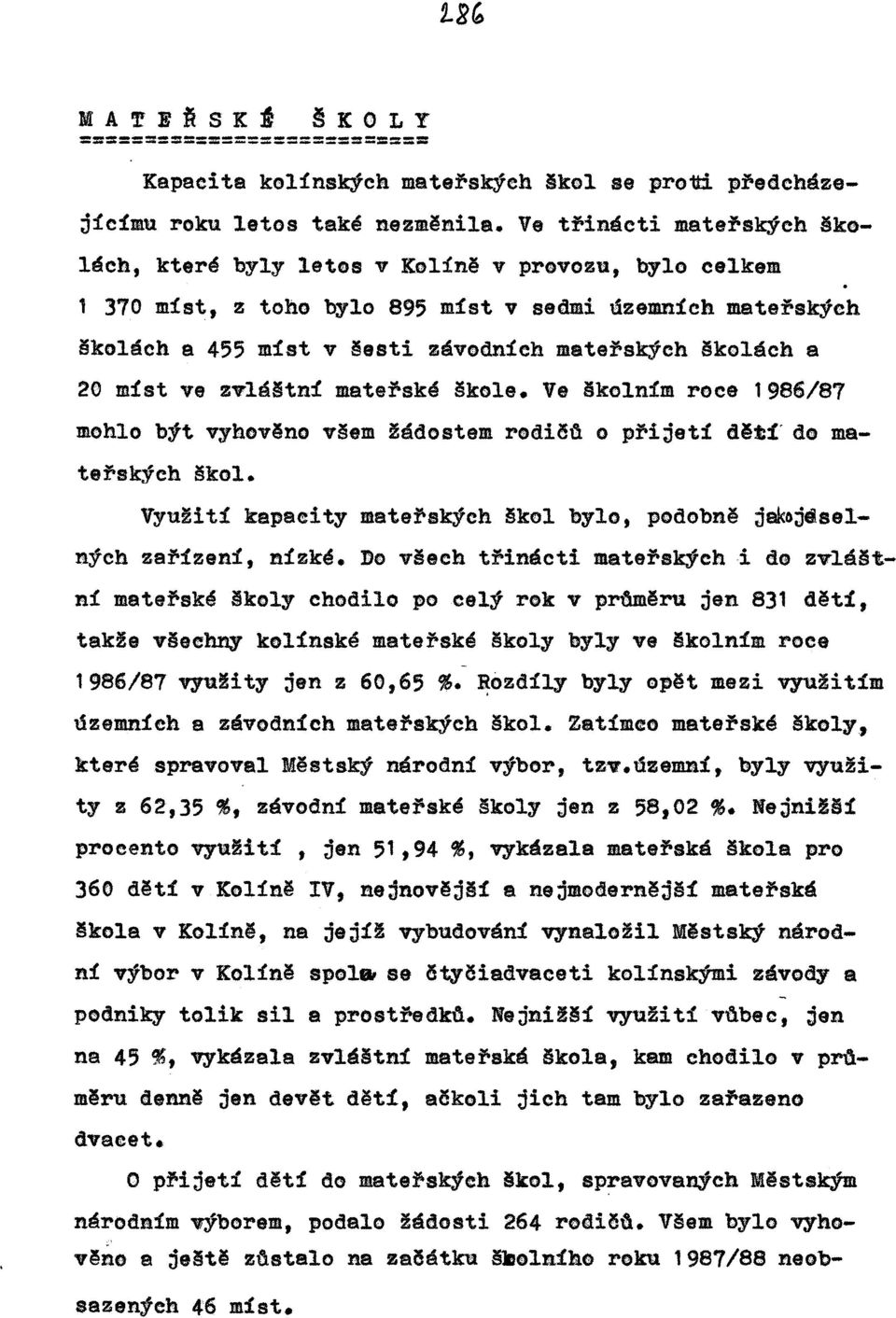 tní mateřské škole. Ve školním roce 1986/87 mohlo být vyhověno všem!ádostem rodiěd o p~ijetí dětí' do mateřských škol. Vyu!ití kapaeity mateřských škol bylo, podobně j~ojdselnýeh za~!zení, nízké.