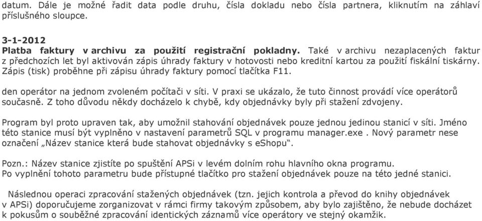 Zápis (tisk) proběhne při zápisu úhrady faktury pomocí tlačítka F11. den operátor na jednom zvoleném počítači v síti. V praxi se ukázalo, že tuto činnost provádí více operátorů současně.