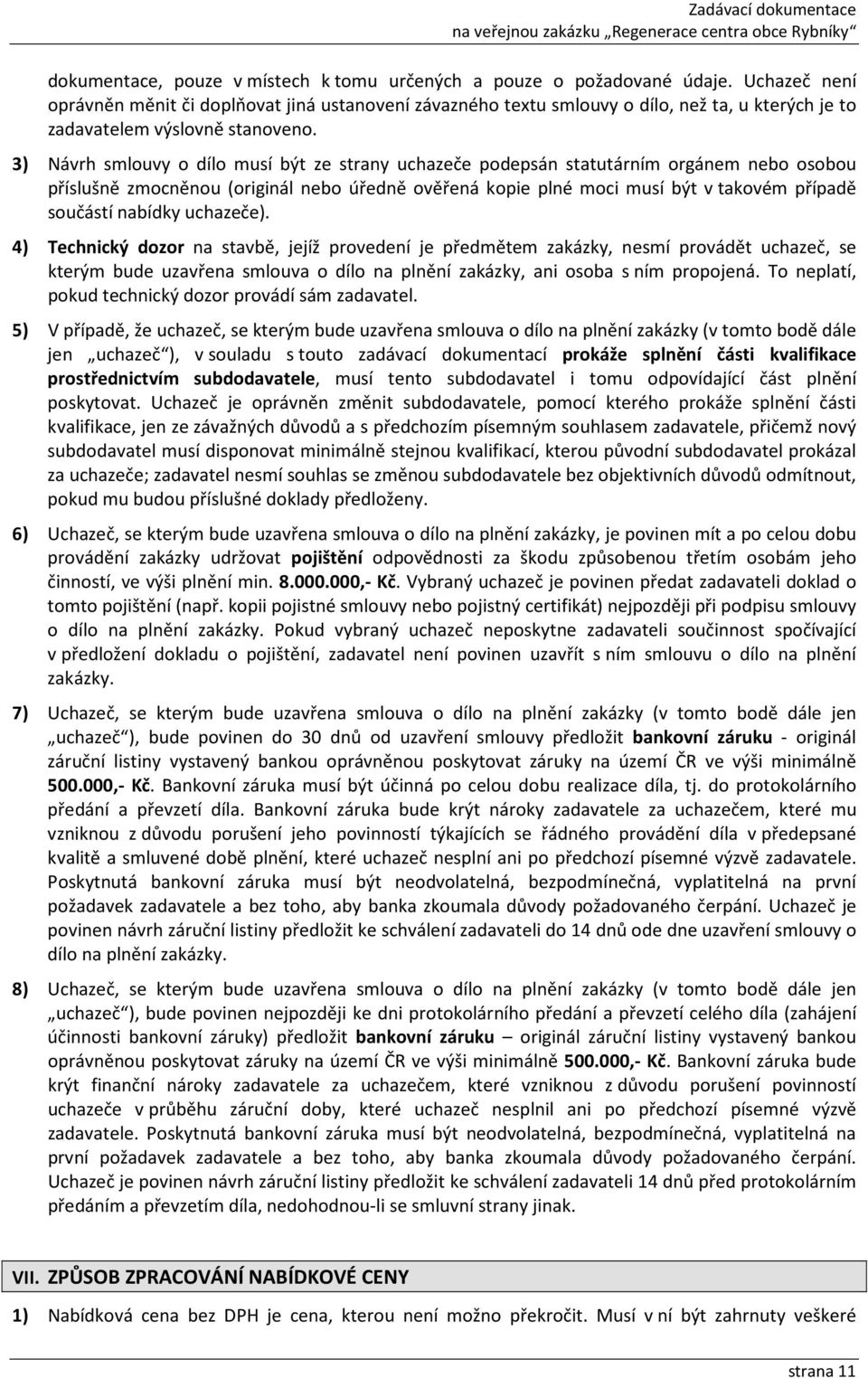 3) Návrh smlouvy o dílo musí být ze strany uchazeče podepsán statutárním orgánem nebo osobou příslušně zmocněnou (originál nebo úředně ověřená kopie plné moci musí být v takovém případě součástí