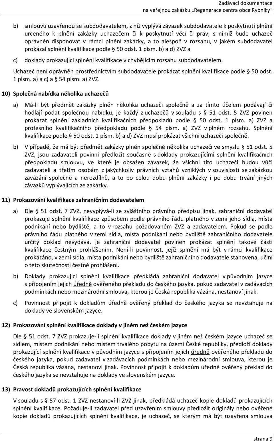 b) a d) ZVZ a c) doklady prokazující splnění kvalifikace v chybějícím rozsahu subdodavatelem. Uchazeč není oprávněn prostřednictvím subdodavatele prokázat splnění kvalifikace podle 50 odst. 1 písm.