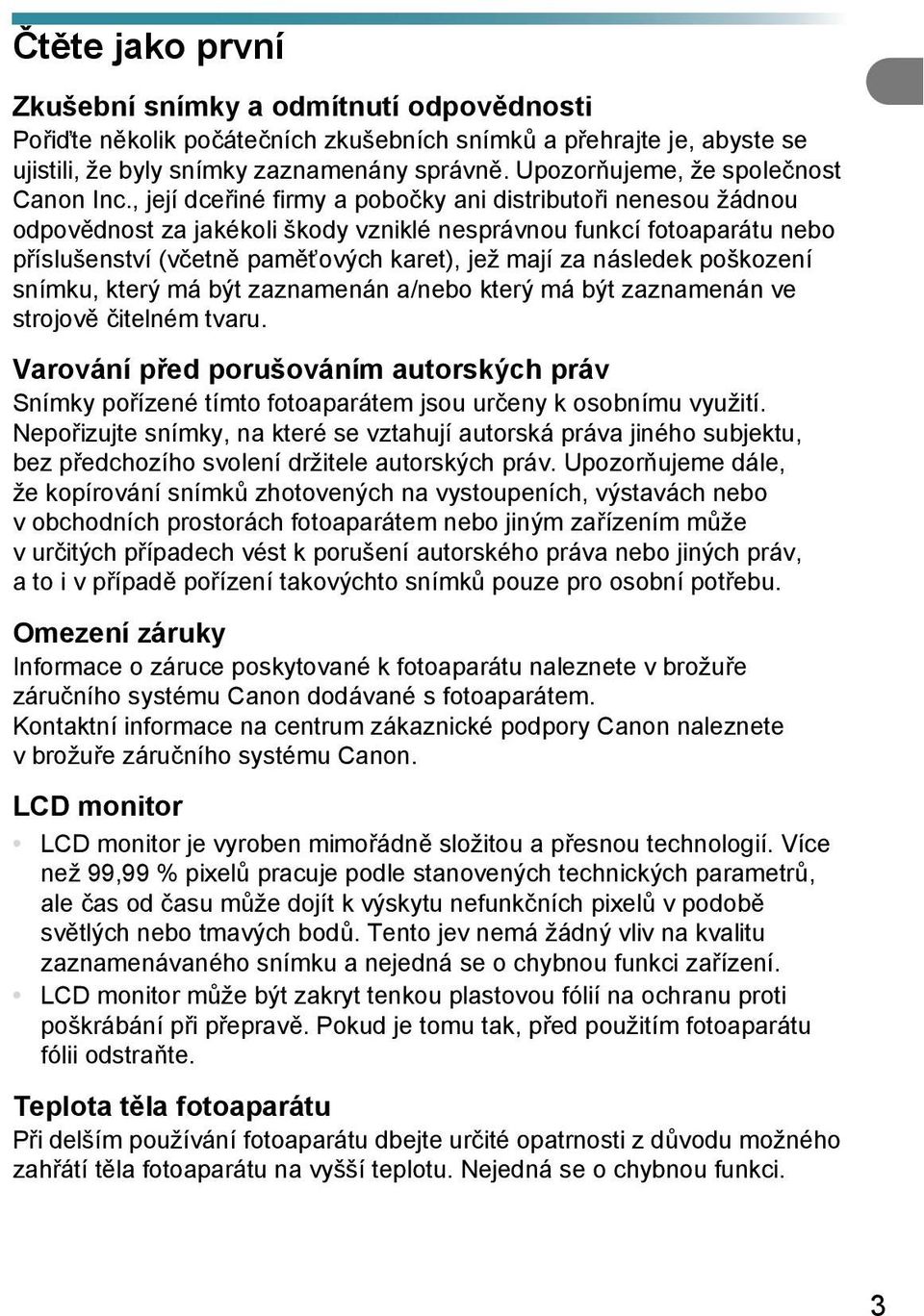 , její dceřiné firmy a pobočky ani distributoři nenesou žádnou odpovědnost za jakékoli škody vzniklé nesprávnou funkcí fotoaparátu nebo příslušenství (včetně paměťových karet), jež mají za následek