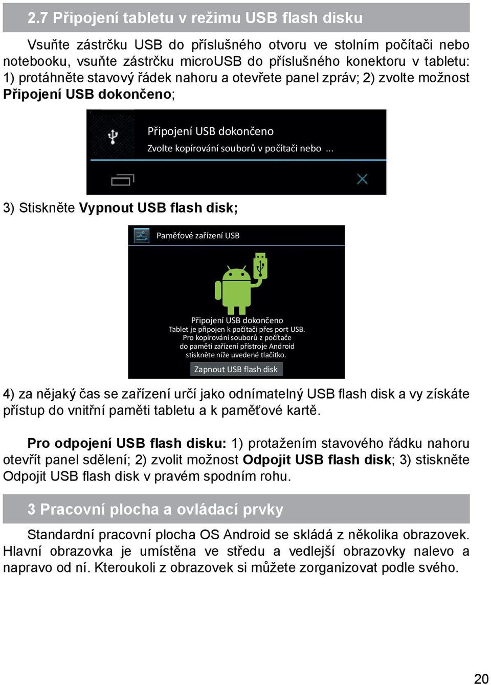 .. 3) Stiskněte Vypnout USB flash disk; Paměťové zařízení USB Připojení USB dokončeno Tablet je připojen k počítači přes port USB.