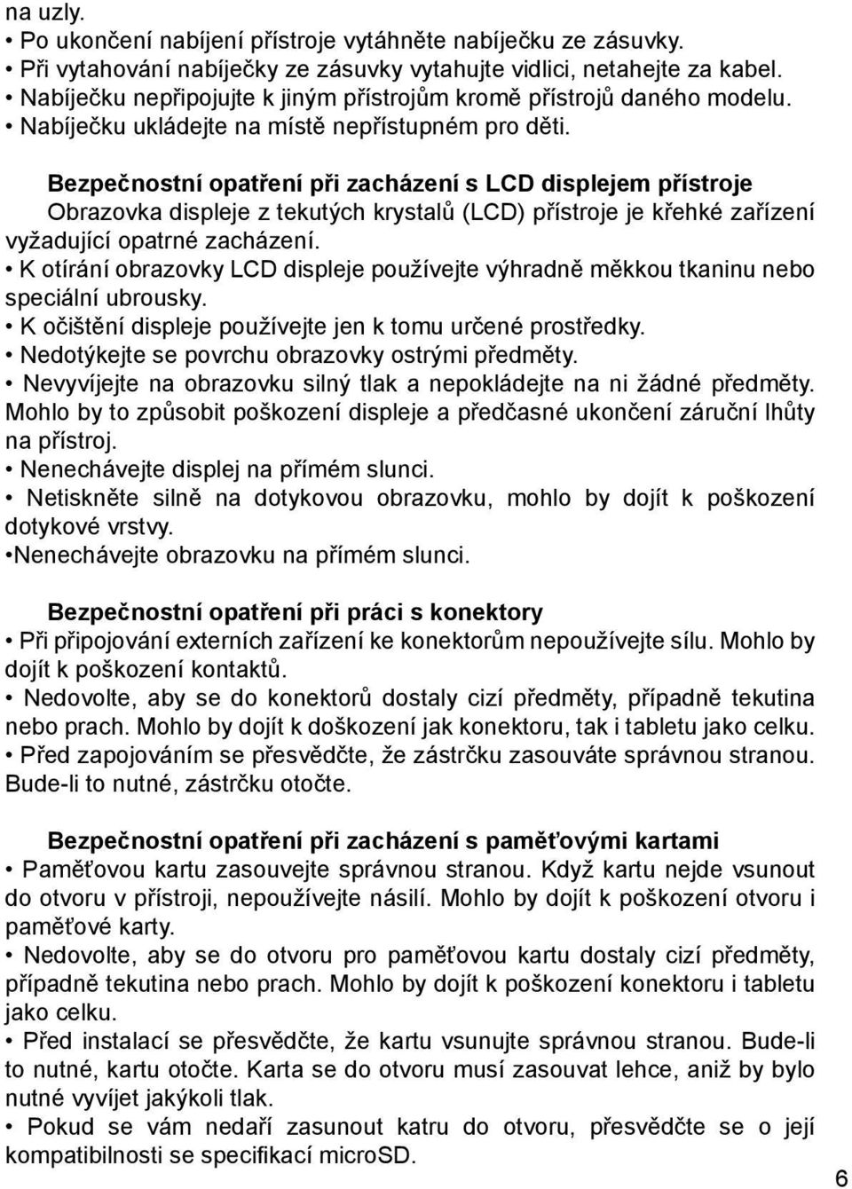 Bezpečnostní opatření při zacházení s LCD displejem přístroje Obrazovka displeje z tekutých krystalů (LCD) přístroje je křehké zařízení vyžadující opatrné zacházení.