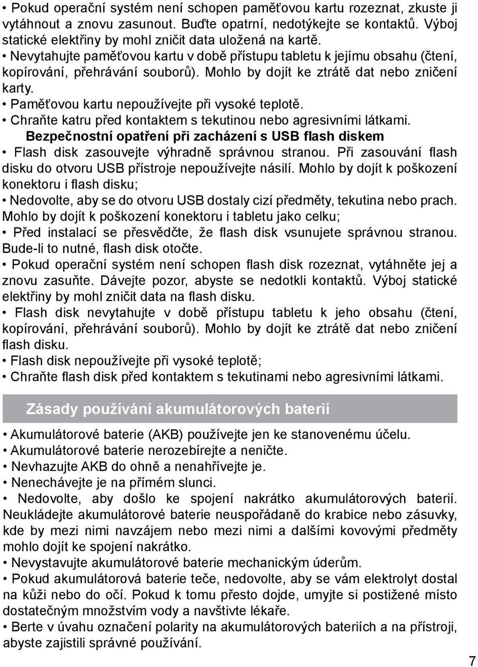 Mohlo by dojít ke ztrátě dat nebo zničení karty. Paměťovou kartu nepoužívejte při vysoké teplotě. Chraňte katru před kontaktem s tekutinou nebo agresivními látkami.