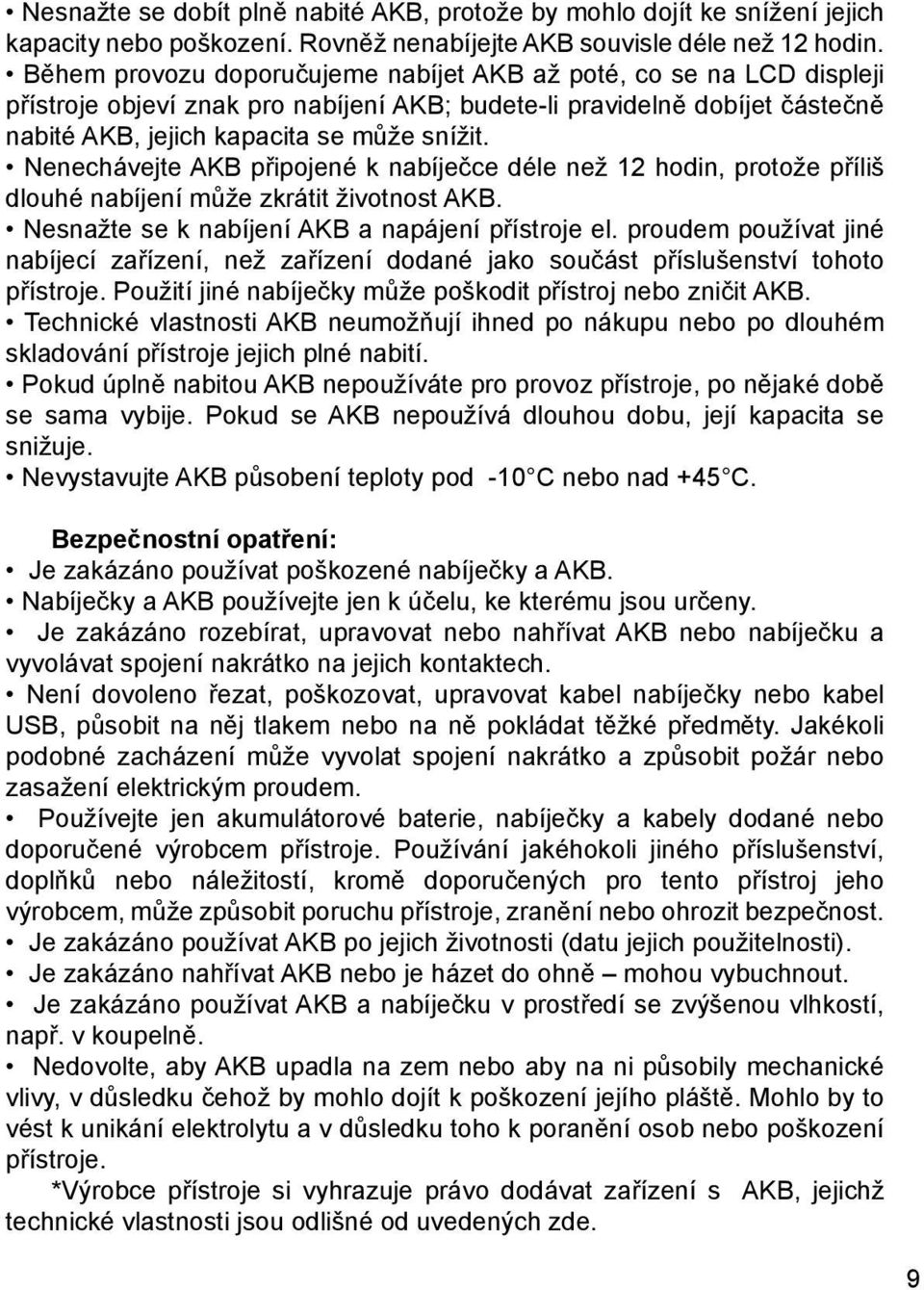 Nenechávejte AKB připojené k nabíječce déle než 12 hodin, protože příliš dlouhé nabíjení může zkrátit životnost AKB. Nesnažte se k nabíjení AKB a napájení přístroje el.