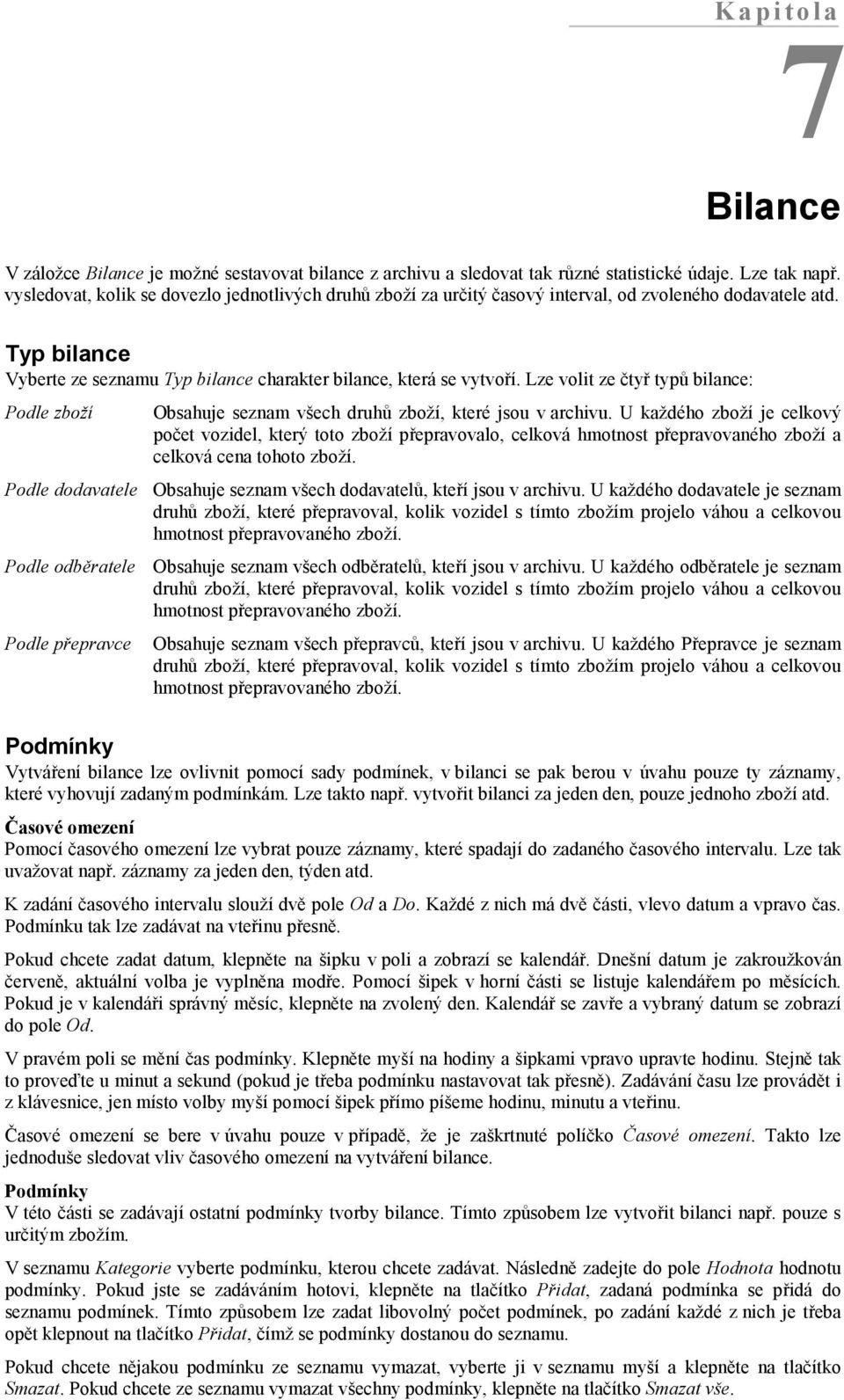 Lze volit ze čtyř typů bilance: Podle zboží Podle dodavatele Podle odběratele Podle přepravce Obsahuje seznam všech druhů zboží, které jsou v archivu.