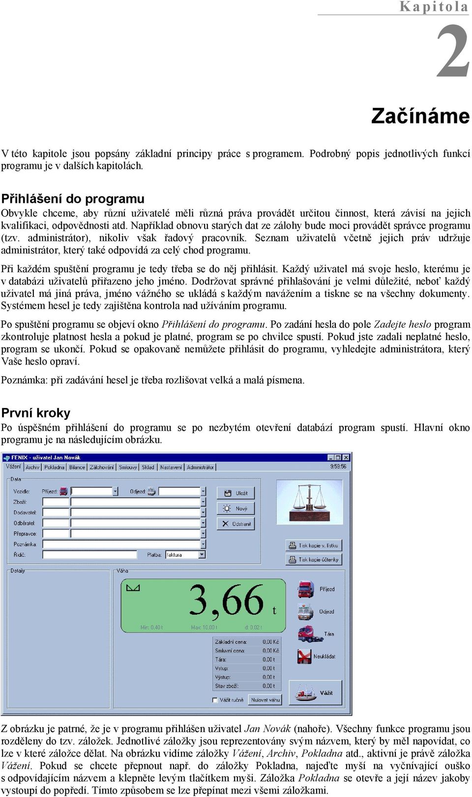 Například obnovu starých dat ze zálohy bude moci provádět správce programu (tzv. administrátor), nikoliv však řadový pracovník.