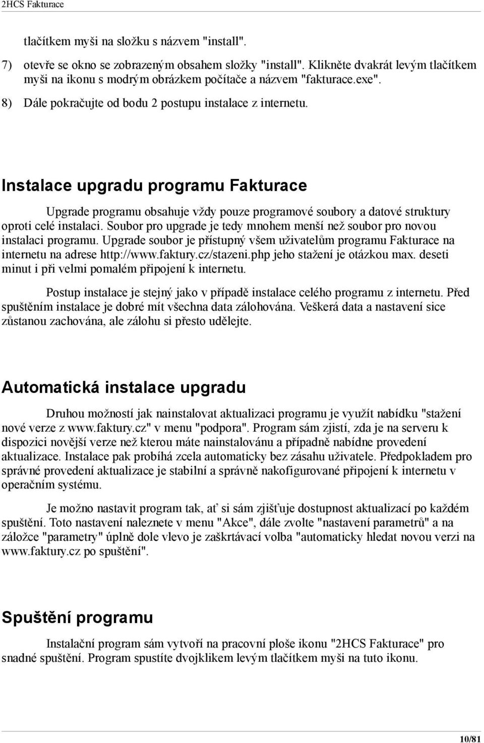 Soubor pro upgrade je tedy mnohem menší než soubor pro novou instalaci programu. Upgrade soubor je přístupný všem uživatelům programu Fakturace na internetu na adrese http://www.faktury.cz/stazeni.