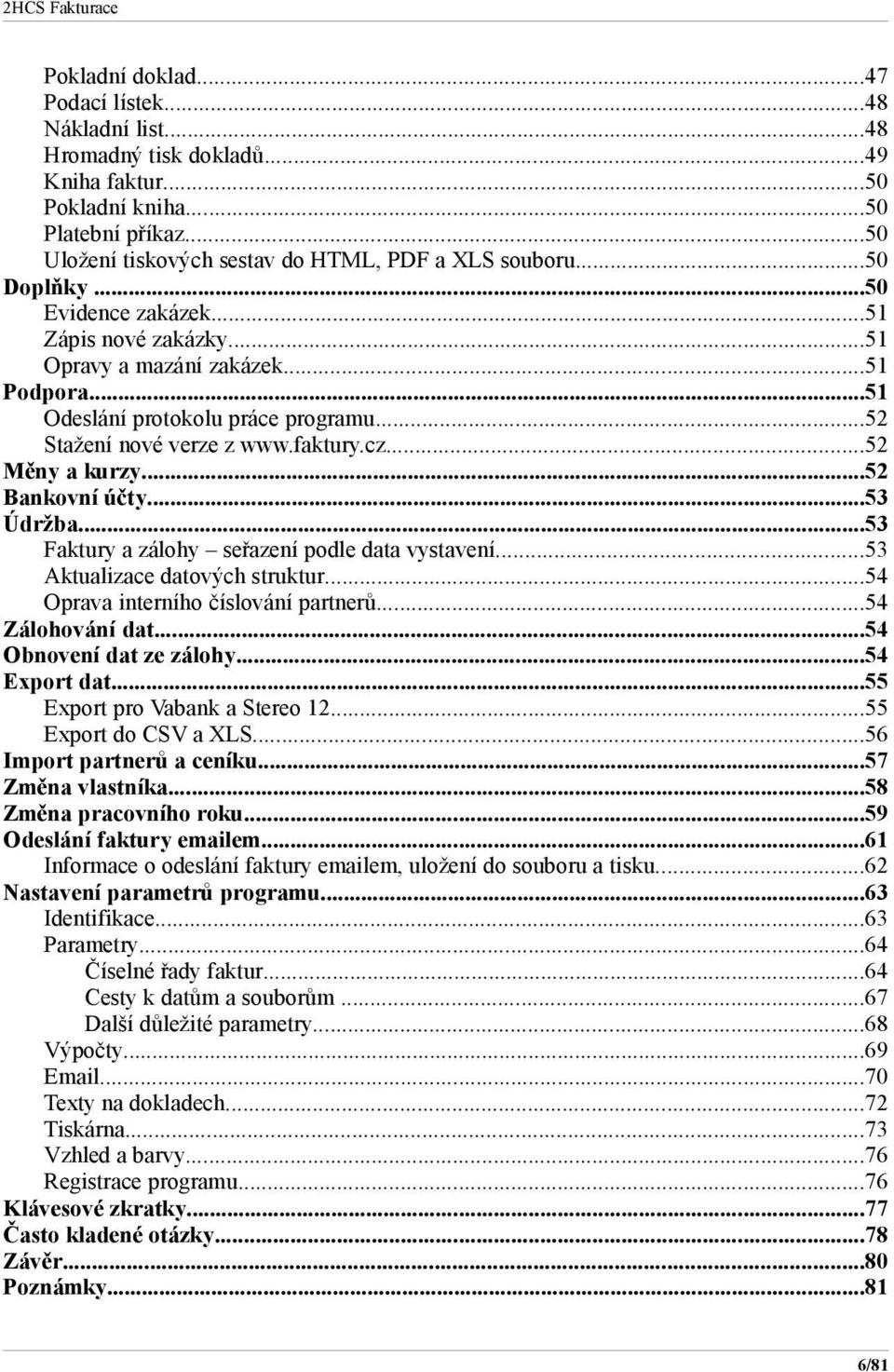 ..52 Bankovní účty...53 Údržba...53 Faktury a zálohy seřazení podle data vystavení...53 Aktualizace datových struktur...54 Oprava interního číslování partnerů...54 Zálohování dat.