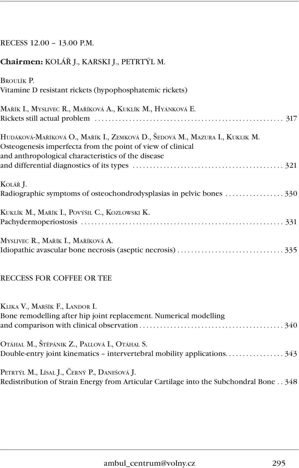 Osteogenesis imperfecta from the point of view of clinical and anthropological characteristics of the disease and differential diagnostics of its types............................................ 321 KOLÁŘ J.