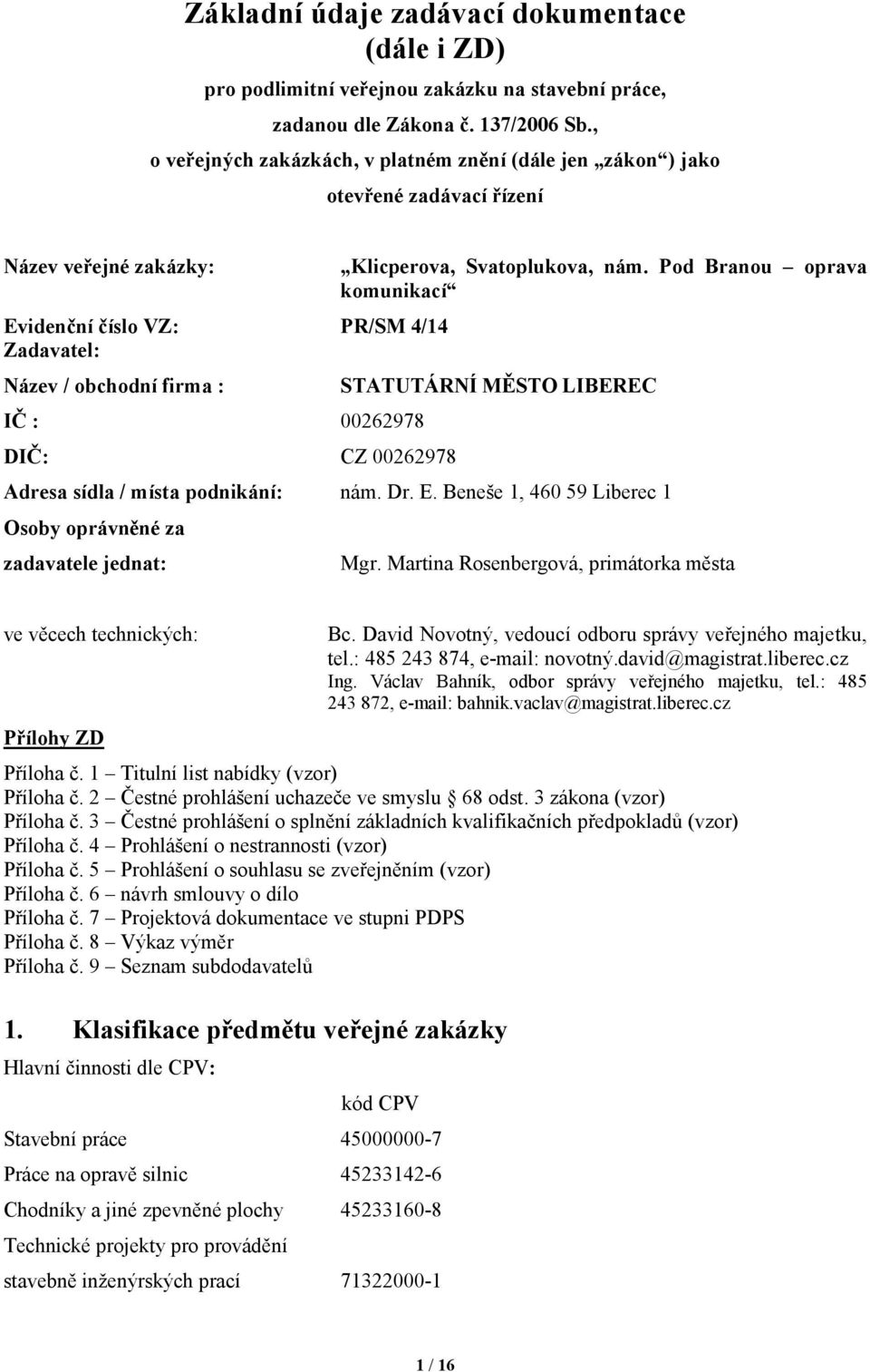 CZ 00262978 Klicperova, Svatoplukova, nám. Pod Branou oprava komunikací STATUTÁRNÍ MĚSTO LIBEREC Adresa sídla / místa podnikání: nám. Dr. E.