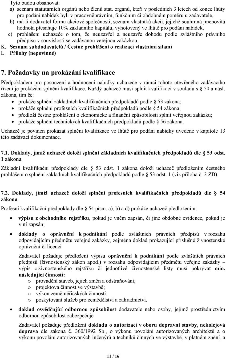 akcií, jejichž souhrnná jmenovitá hodnota přesahuje 10% základního kapitálu, vyhotovený ve lhůtě pro podání nabídek, c) prohlášení uchazeče o tom, že neuzavřel a neuzavře dohodu podle zvláštního