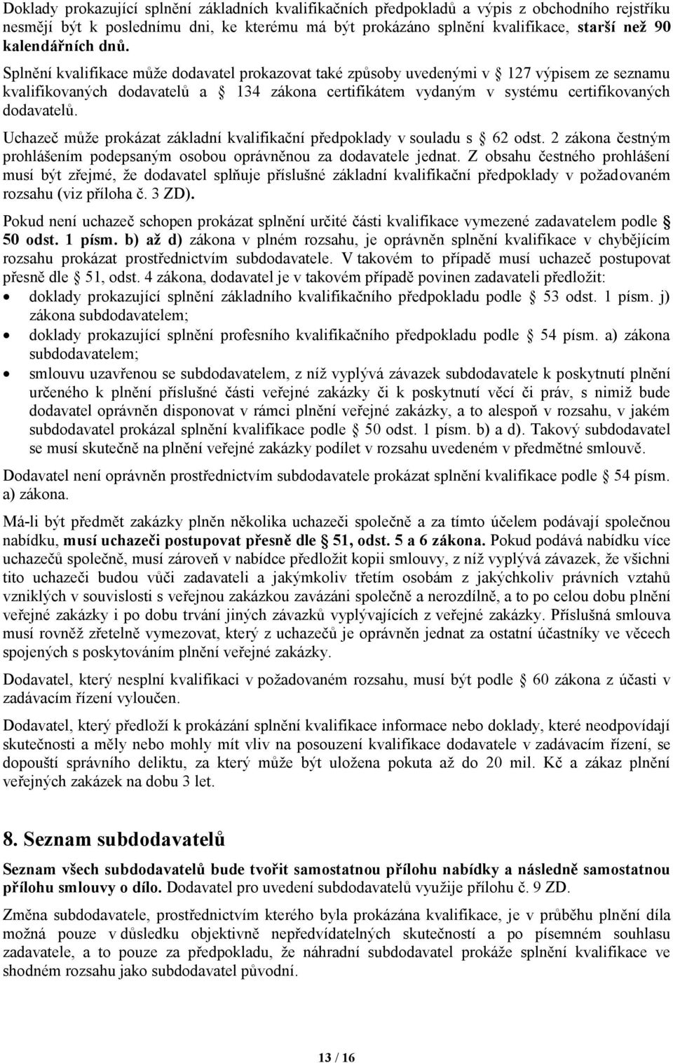 Splnění kvalifikace může dodavatel prokazovat také způsoby uvedenými v 127 výpisem ze seznamu kvalifikovaných dodavatelů a 134 zákona certifikátem vydaným v systému certifikovaných dodavatelů.