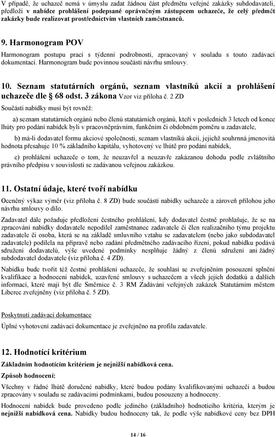 Harmonogram bude povinnou součástí návrhu smlouvy. 10. Seznam statutárních orgánů, seznam vlastníků akcií a prohlášení uchazeče dle 68 odst. 3 zákona Vzor viz příloha č.