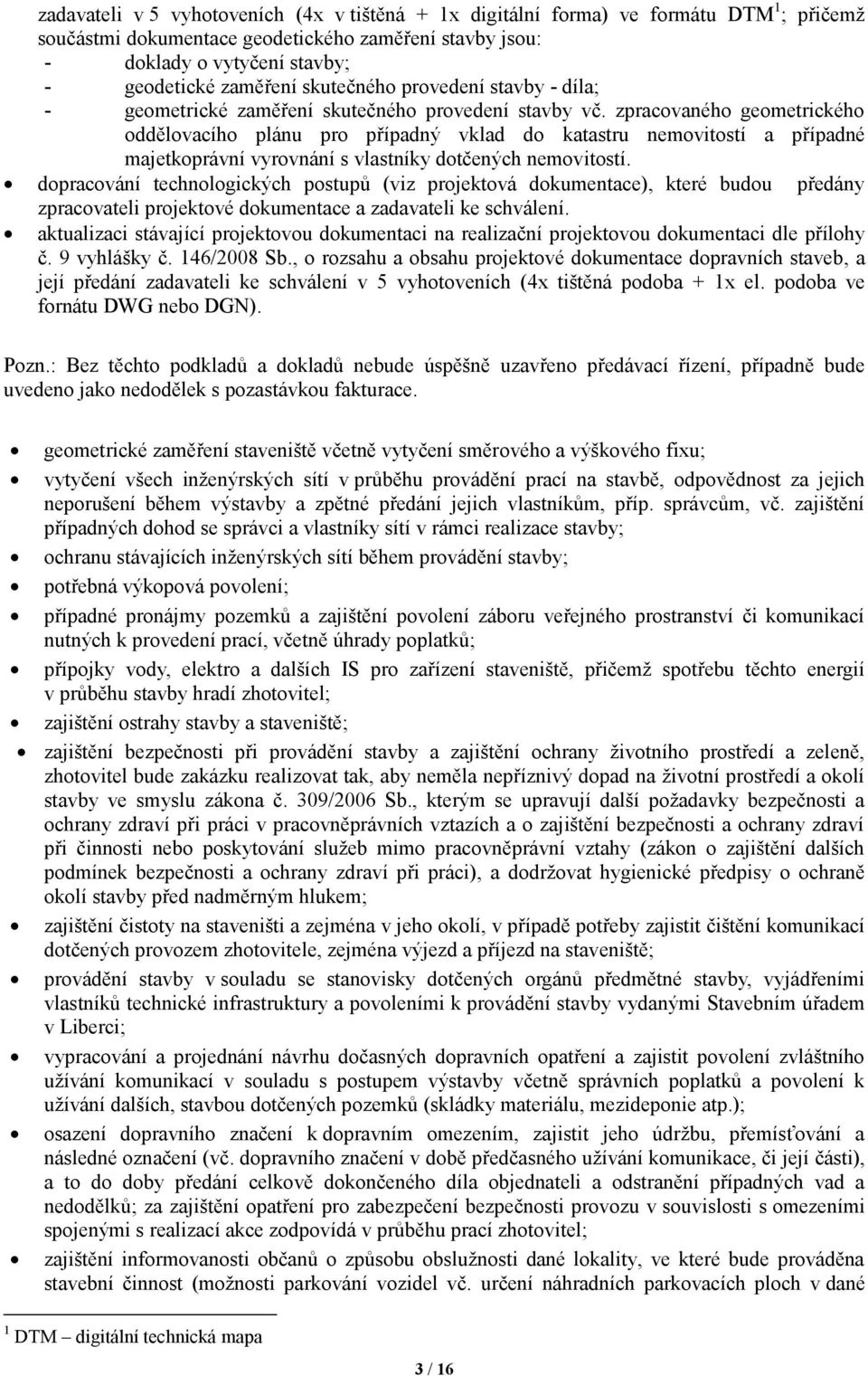 zpracovaného geometrického oddělovacího plánu pro případný vklad do katastru nemovitostí a případné majetkoprávní vyrovnání s vlastníky dotčených nemovitostí.