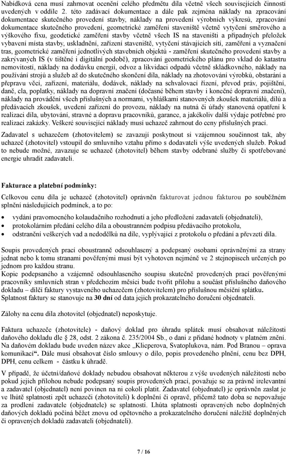 geometrické zaměření staveniště včetně vytyčení směrového a výškového fixu, geodetické zaměření stavby včetně všech IS na staveništi a případných přeložek vybavení místa stavby, uskladnění, zařízení