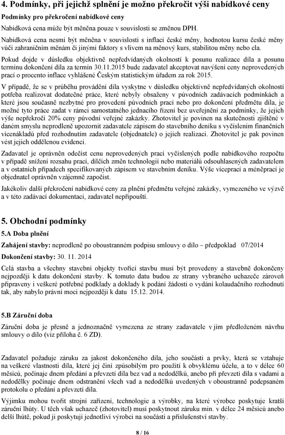 Pokud dojde v důsledku objektivně nepředvídaných okolností k posunu realizace díla a posunu termínu dokončení díla za termín 30.11.