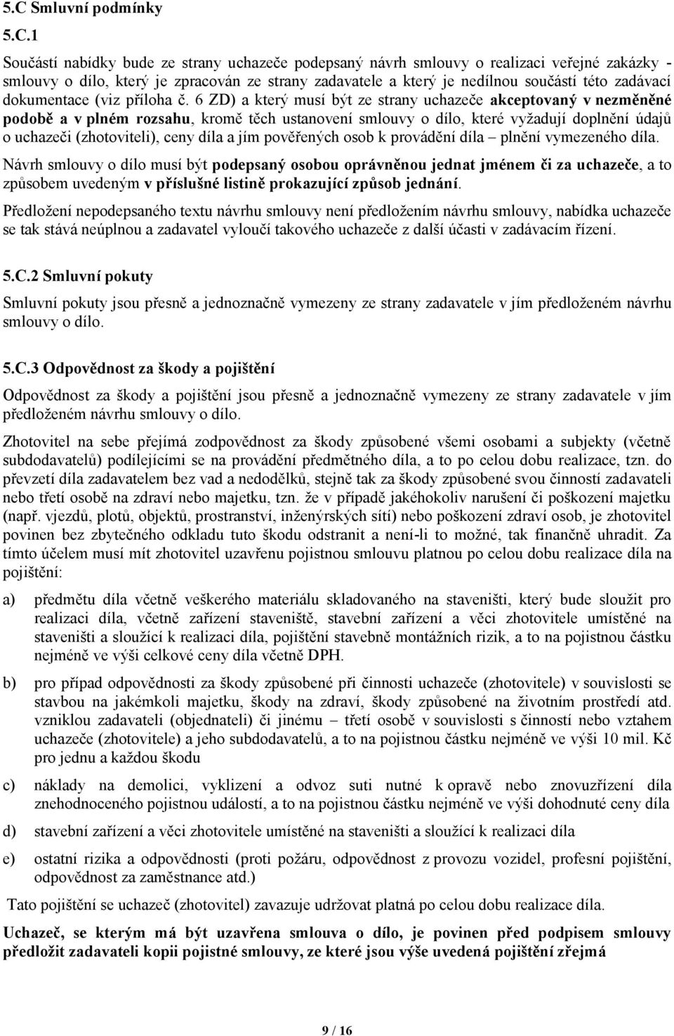 6 ZD) a který musí být ze strany uchazeče akceptovaný v nezměněné podobě a v plném rozsahu, kromě těch ustanovení smlouvy o dílo, které vyžadují doplnění údajů o uchazeči (zhotoviteli), ceny díla a