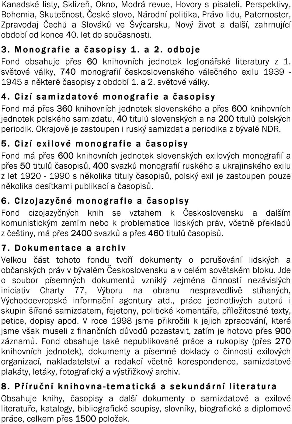 světové války, 740 monografií československého válečného exilu 1939-1945 a některé časopisy z období 1. a 2. světové války. 4.