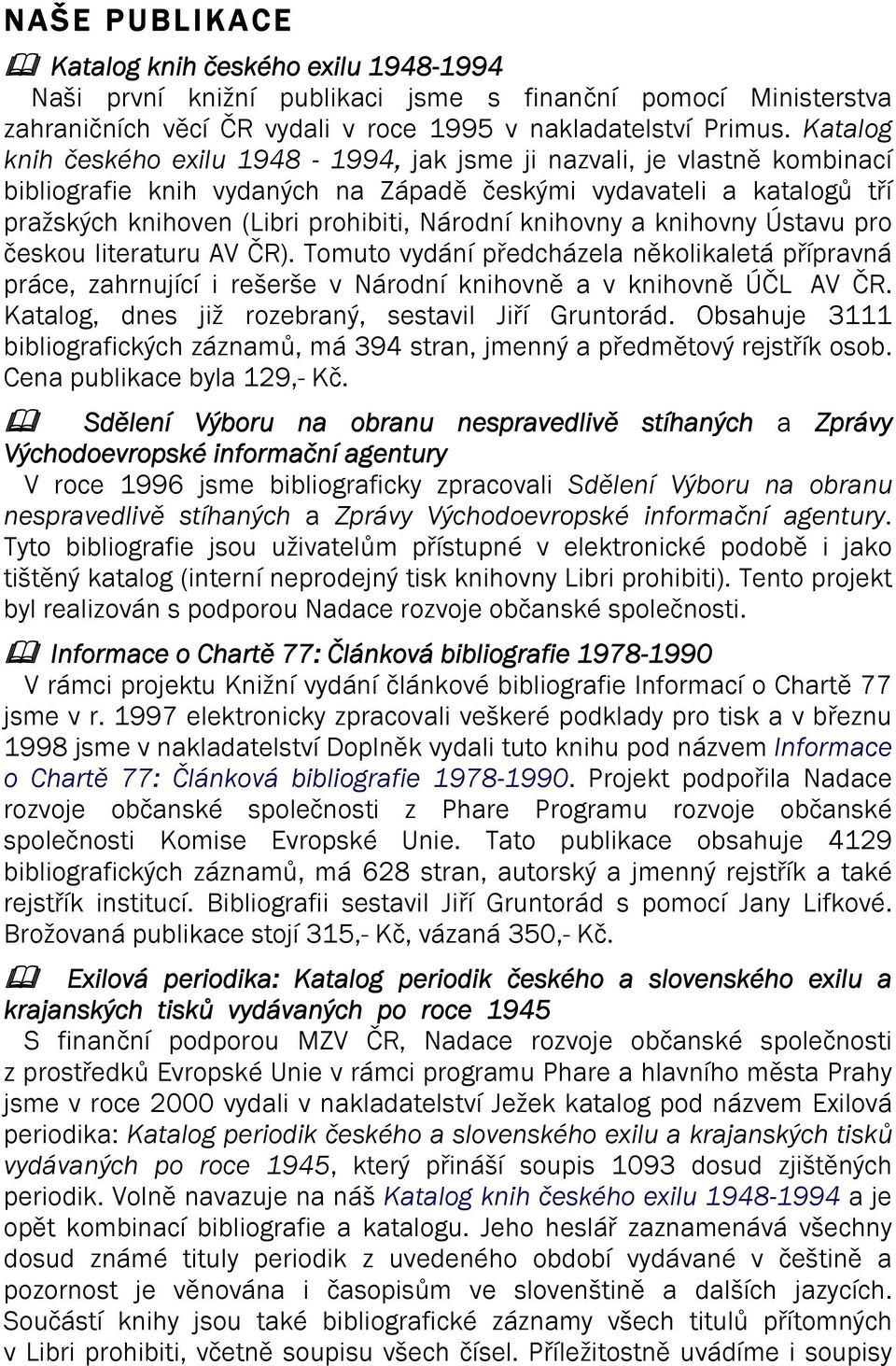 knihovny a knihovny Ústavu pro českou literaturu AV ČR). Tomuto vydání předcházela několikaletá přípravná práce, zahrnující i rešerše v Národní knihovně a v knihovně ÚČL AV ČR.