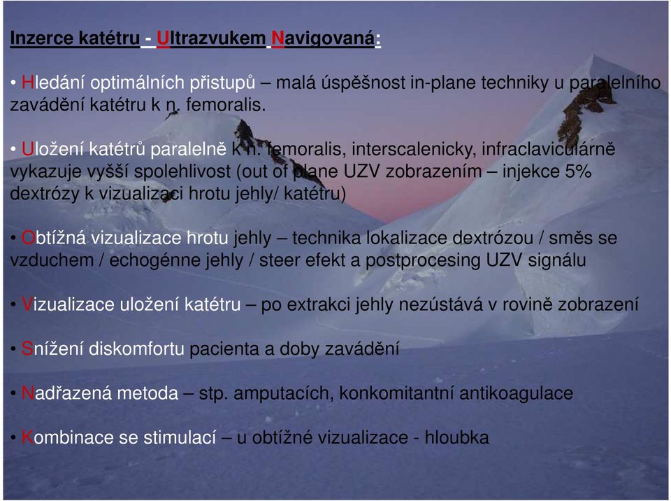 femoralis, interscalenicky, infraclaviculárně vykazuje vyšší spolehlivost (out of plane UZV zobrazením injekce 5% dextrózy k vizualizaci hrotu jehly/ katétru) Obtížná vizualizace