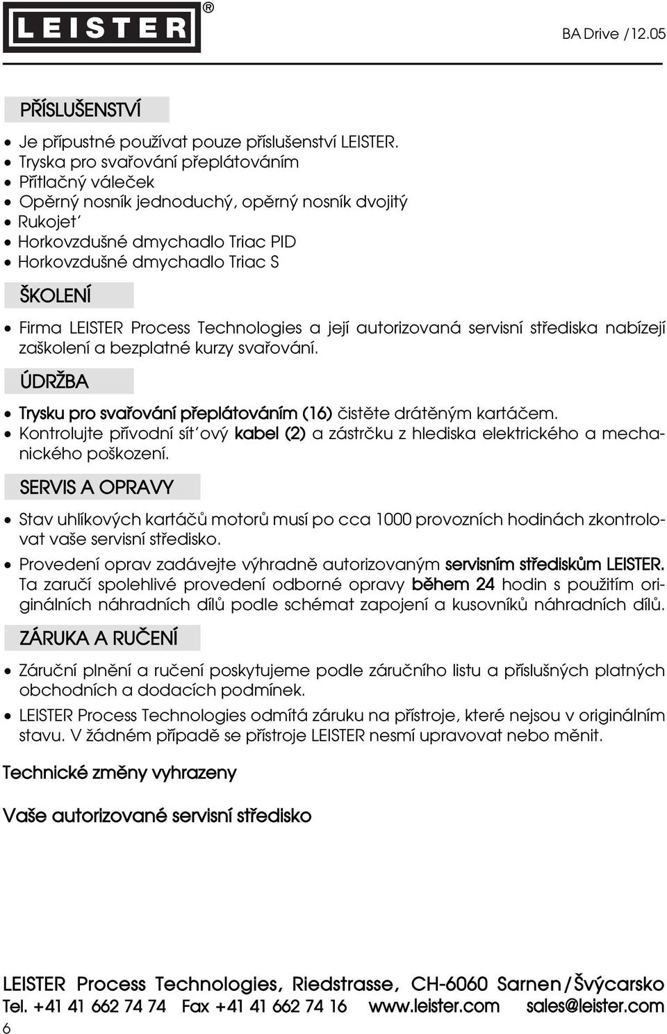 Technologies a její autorizovaná servisní stœediska nabízejí zaƒkolení a bezplatné kurzy svaœování. ÚDRÍBA Trysku pro svaœování pœeplátováním (16) ªist te drát n m kartáªem.