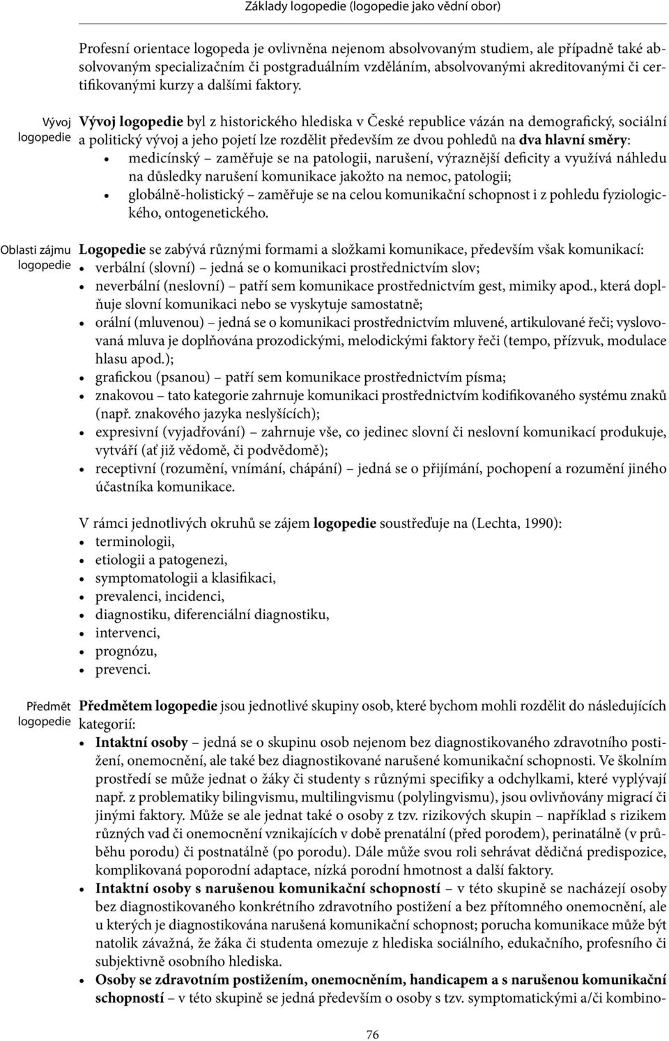 Vývoj byl z historického hlediska v České republice vázán na demografický, sociální a politický vývoj a jeho pojetí lze rozdělit především ze dvou pohledů na dva hlavní směry: medicínský zaměřuje se