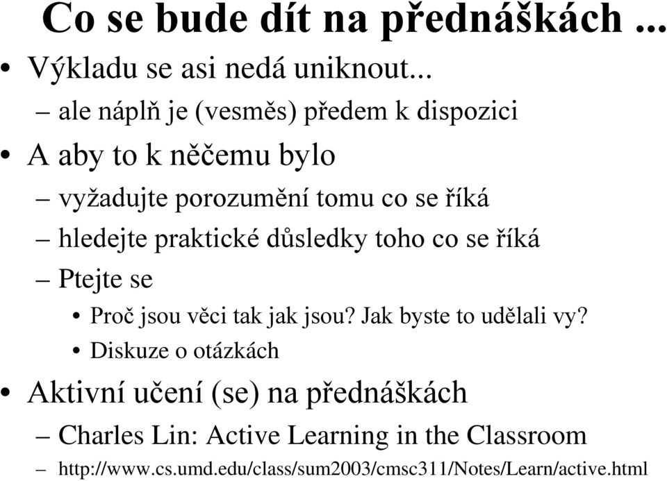 hledejte praktické důsledky toho co se říká Ptejte se Proč jsou věci tak jak jsou? Jak byste to udělali vy?