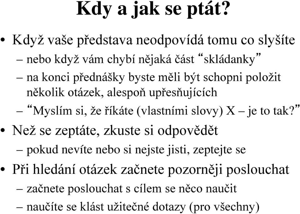 měli být schopni položit několik otázek, alespoň upřesňujících Myslím si, že říkáte (vlastními slovy) X je to tak?