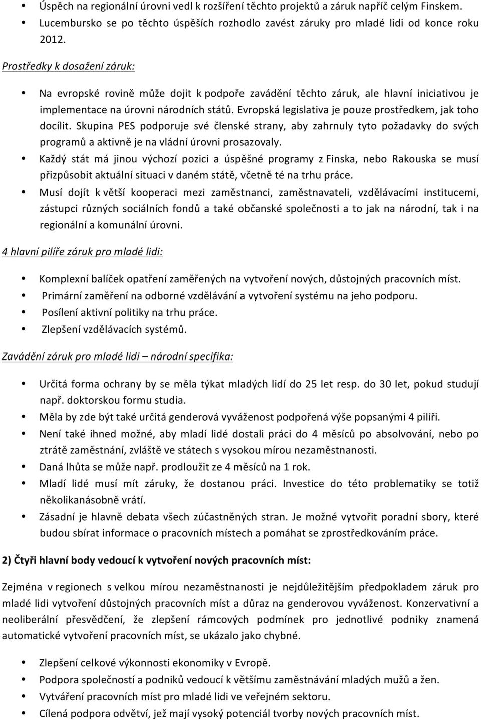 Evropská legislativa je pouze prostředkem, jak toho docílit. Skupina PES podporuje své členské strany, aby zahrnuly tyto požadavky do svých programů a aktivně je na vládní úrovni prosazovaly.