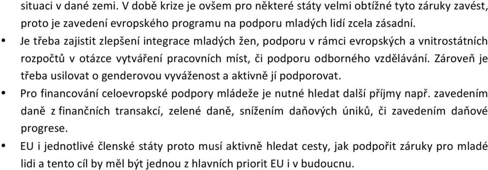 Zároveň je třeba usilovat o genderovou vyváženost a aktivně jí podporovat. Pro financování celoevropské podpory mládeže je nutné hledat další příjmy např.