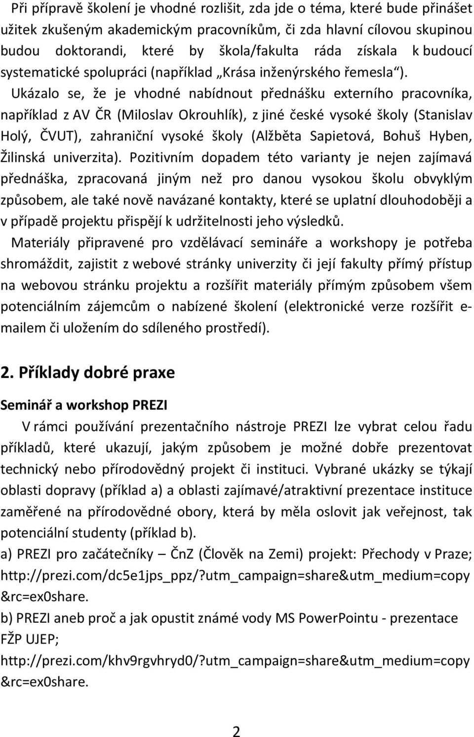 Ukázalo se, že je vhodné nabídnout přednášku externího pracovníka, například z AV ČR (Miloslav Okrouhlík), z jiné české vysoké školy (Stanislav Holý, ČVUT), zahraniční vysoké školy (Alžběta