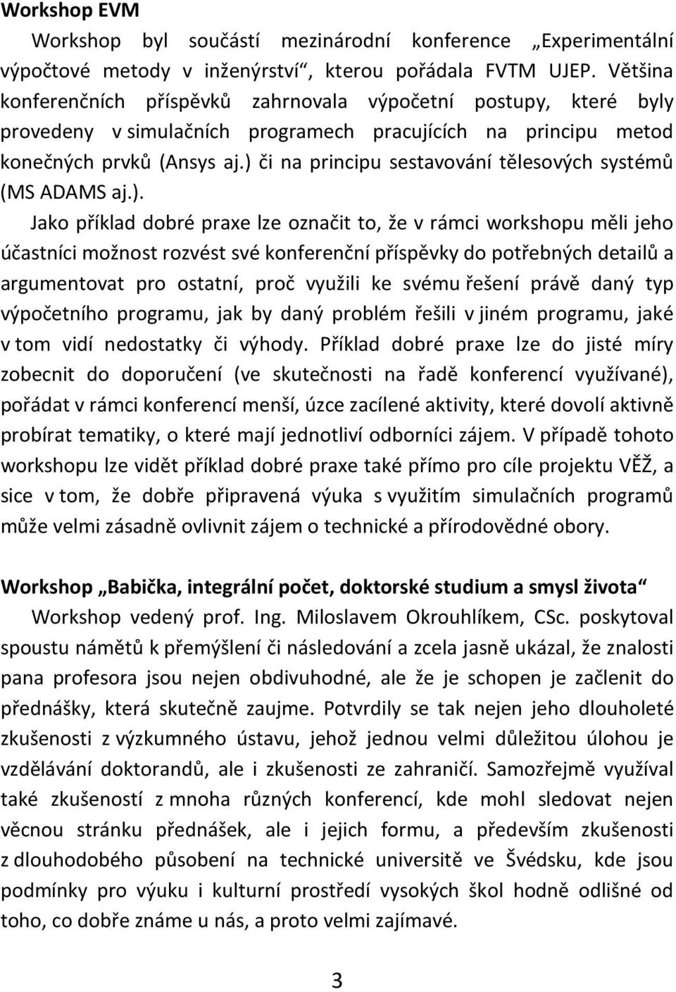 ) či na principu sestavování tělesových systémů (MS ADAMS aj.). Jako příklad dobré praxe lze označit to, že v rámci workshopu měli jeho účastníci možnost rozvést své konferenční příspěvky do