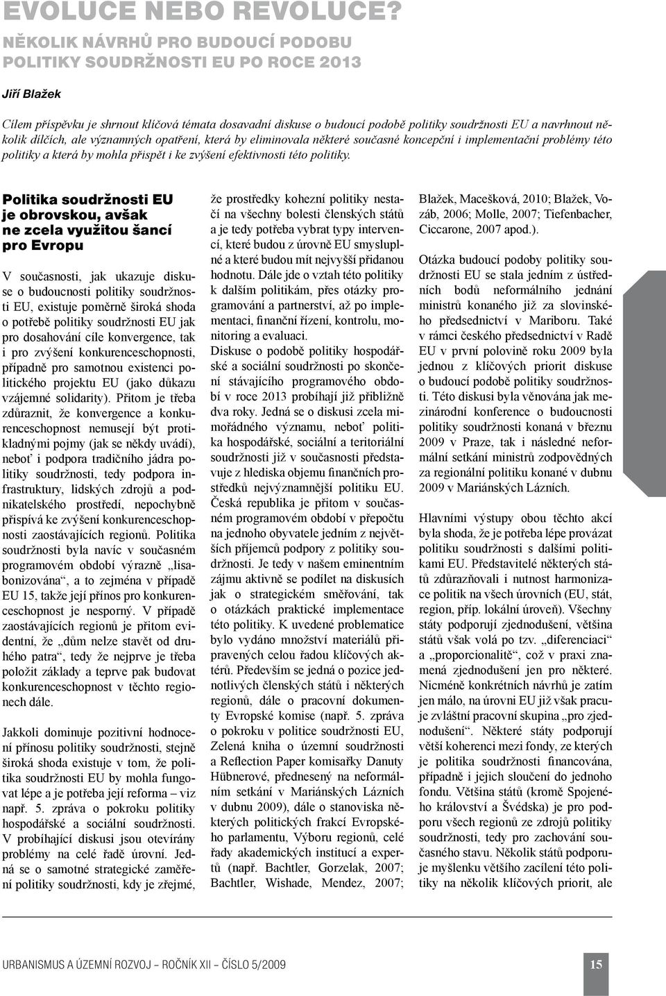 několik dílčích, ale významných opatření, která by eliminovala některé současné koncepční i implementační problémy této politiky a která by mohla přispět i ke zvýšení efektivnosti této politiky.