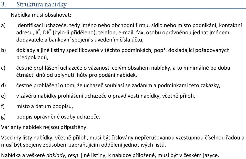 dokládající požadovaných předpokladů, c) čestné prohlášení uchazeče o vázanosti celým obsahem nabídky, a to minimálně po dobu čtrnácti dnů od uplynutí lhůty pro podání nabídek, d) čestné prohlášení o