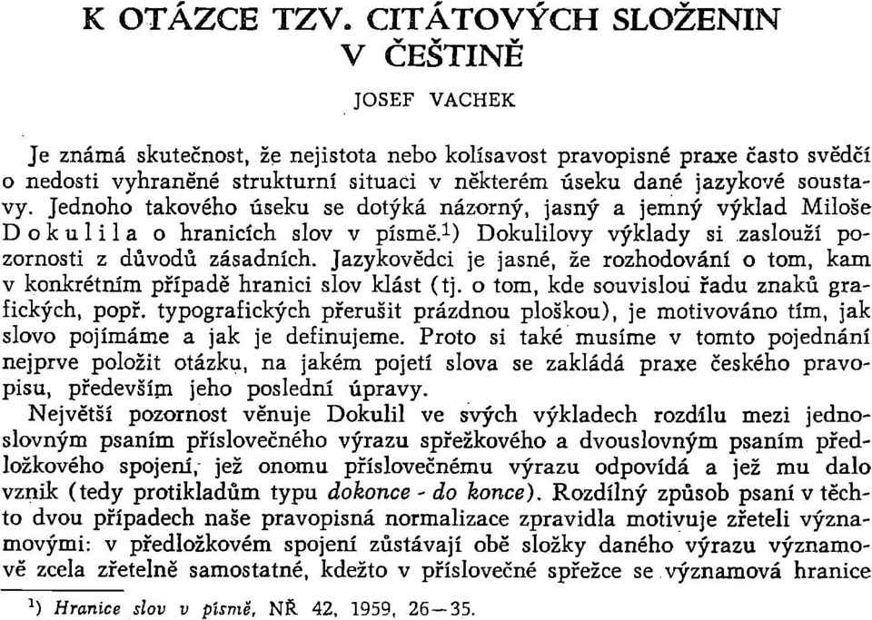 soustavy. Jednoho takového úseku se dotýká názorný, jasný a jemný výklad Miloše D o k u 1i 1a o hranicích slov v písmě.1) Dokulilovy výklady si.zaslouží pozornosti z důvodů zásadních.