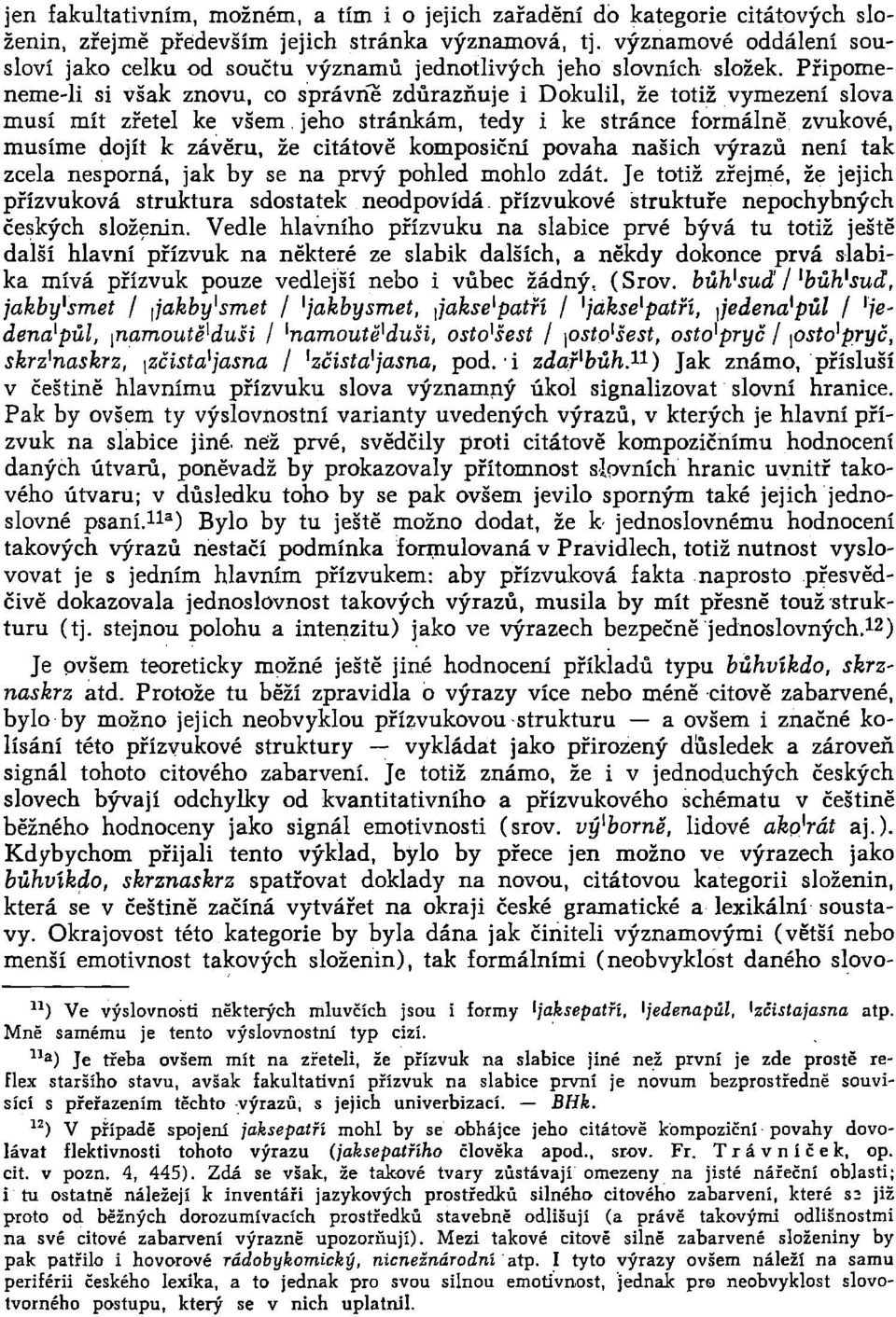 Připomeneme-li si však znovu, co správne zdůrazňuje i Dokulil, že totiž vymezení slova musí mít zřetel ke všem.