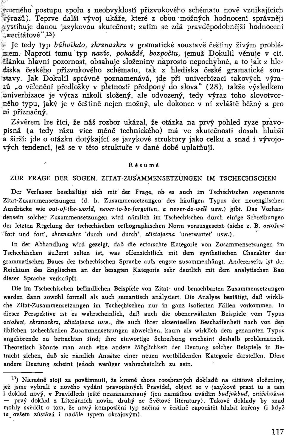 13) i,; Je tedy typ bůhvíkdo, skrznaskrz v gramatické soustavě češtiny živým problé-!:llenl. Naproti tomu 'typ navíc, pokaždé, bezpočtu, jemuž Dokuli! věnuje v cit.