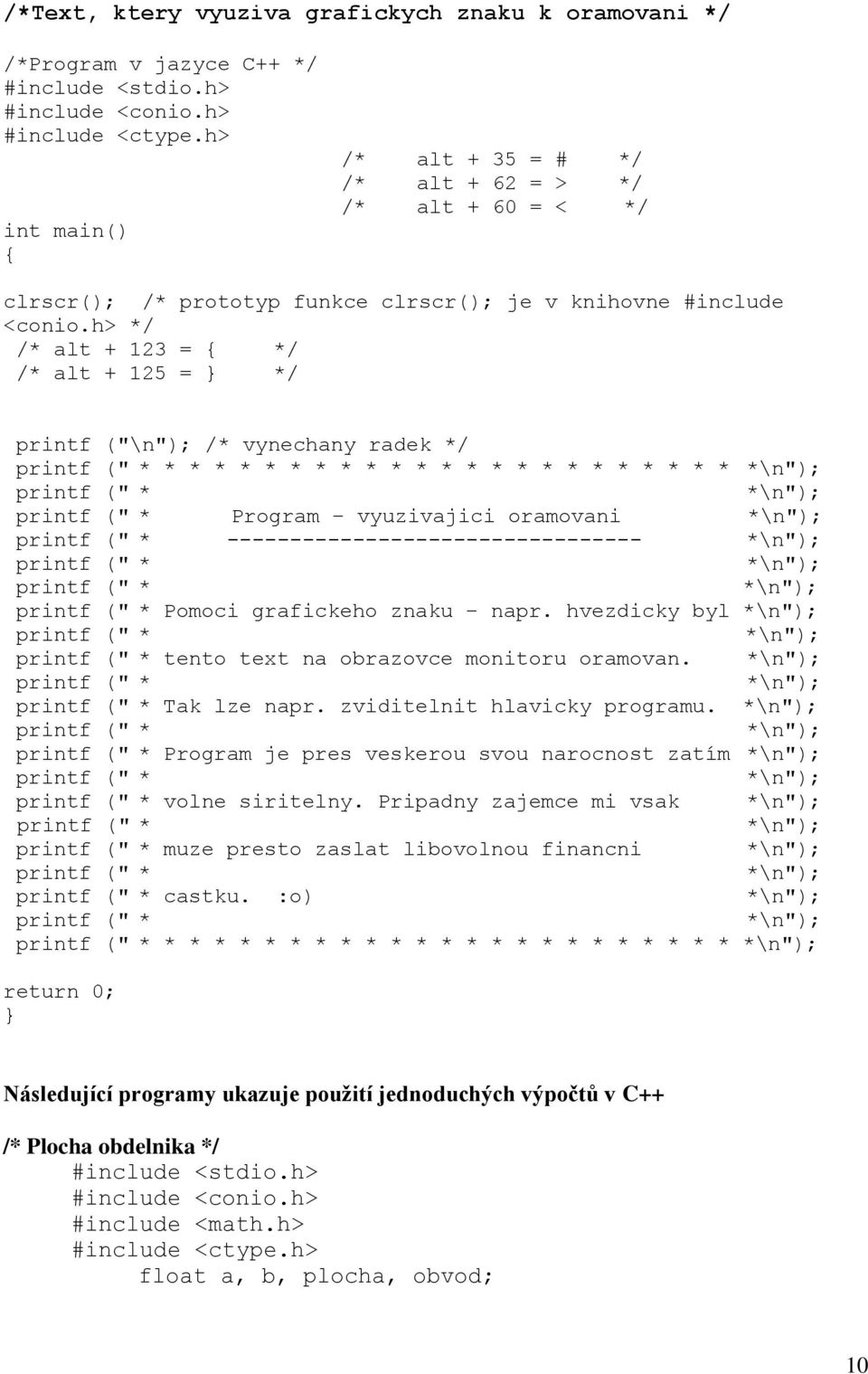 (" * --------------------------------- printf (" * printf (" * printf (" * Pomoci grafickeho znaku napr. hvezdicky byl printf (" * printf (" * tento text na obrazovce monitoru oramovan.